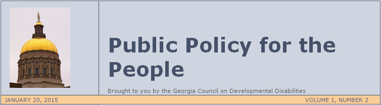  PUBLIC POLICY FOR THE PEOPLE, Brought to you by the Georgia Council on Developmental Disabilities. January 20, 2015, Volume 1, Number 2