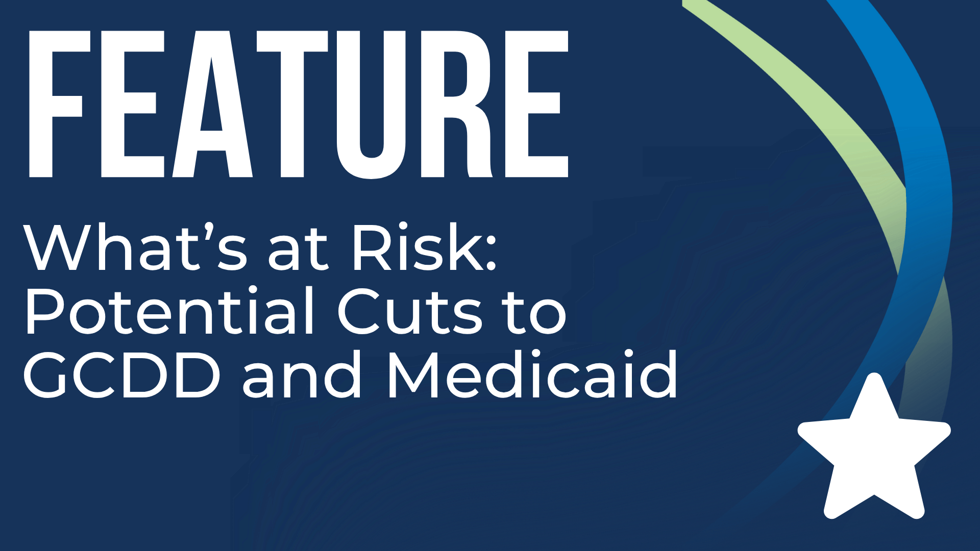 Feature article: What's at Risk: Potential Cuts to GCDD and Medicaid
